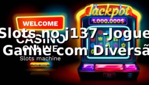 Slots no j137 -Jogue e Ganhe com Diversão