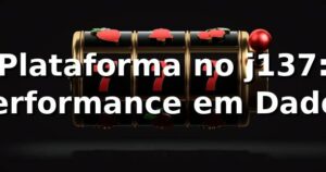 Plataforma no j137: Performance em Dados 📊