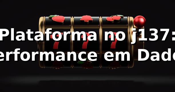Plataforma no j137: Performance em Dados 📊